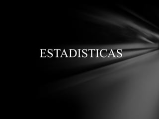 ESTADISTICAS
 