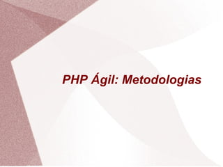 PHP Ágil: Metodologias
 