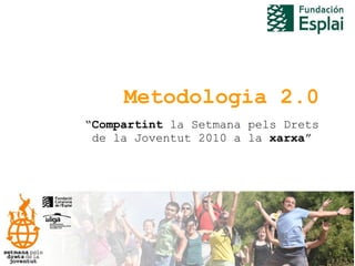 Metodologia 2.0 “ Compartint  la Setmana pels Drets de la Joventut 2010 a la  xarxa ”  