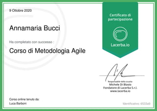 9 Ottobre 2020
Annamaria Bucci
Ha completato con successo :
Corso di Metodologia Agile
Corso online tenuto da:
Luca Barboni Identificativo: 6533a9
 