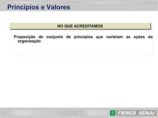 10
Princípios e Valores
NO QUE ACREDITAMOS
Proposição de conjunto de princípios que norteiam as ações da
organização
 