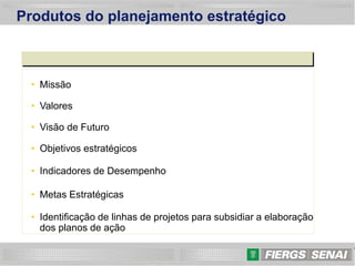 8
Produtos do planejamento estratégico
• Missão
• Valores
• Visão de Futuro
• Objetivos estratégicos
• Indicadores de Desempenho
• Metas Estratégicas
• Identificação de linhas de projetos para subsidiar a elaboração
dos planos de ação
 