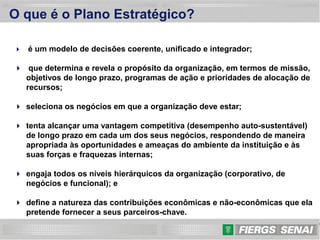4
O que é o Plano Estratégico?
 é um modelo de decisões coerente, unificado e integrador;
 que determina e revela o prop...