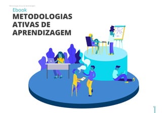 1
Metodologias Ativas de Aprendizagem
METODOLOGIAS
ATIVAS DE
APRENDIZAGEM
Ebook
 