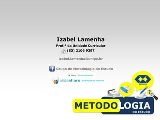 Izabel Lamenha
Prof.ª da Unidade Curricular
      (83) 2106 9297

 izabel.lamenha@unipe.br


Grupo de Metodologia do Estudo


              download do material
 