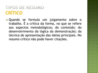 EXEMPLO de resumoCRÍTICOLAKATOS, Eva Maria. O trabalho temporário: nova forma de relações sociais no trabalho. Tese (Livre-docência em Sociologia) - Escola de Sociologia e Política de São Paulo, 1979. 2. v. Traça um panorama do trabalho temporário nos dias atuais, nos municípios de São Paulo, ABC e Rio de Janeiro, relacionando as razões históricas, sociais e econômicas que levaram ao seu aparecimento e desenvolvimento. Divide-se em duas partes. Na primeira, geral, tem-se a retrospectiva do trabalho temporário. Partindo do surgimento da produção industrial, traça um pano- rama da evolução dos sistemas de trabalho. Dessa maneira são enfocadas, do ponto de vista sociológico, as relações de produção através dos tempos. Esse quadro histórico fornece a base para a compreensão dos fatores sociais e econômicos que levaram à existência do trabalho temporário tal como é conhecido hoje no contexto urbano. A parte teórica permite também visualizar a realidade socioeconômica do trabalhador temporário, conduzindo, em sequencia lógica, as pesquisas de campo apresentadas na segunda parte do trabalho. A parte essencial consiste em uma pesquisa realizada em três níveis: o trabalhador temporário, as agências de mão de obra temporária e as empresas que a utilizam. Ao abordar os três elementos atuantes no processo, a pesquisa cerca o problema e faz um levantamento profundo do mesmo. As técnicas utilizadas para a seleção da amostra e coleta de dados são rigorosamente corretas do ponto de vista metodológico, o que dá à pesquisa grande confiabilidade. As tabelas apresentadas confirmam ou refutam as hipóteses levantadas, permitindo que, a cada passo, se acompanhe o raciocínio que leva às conclusões do trabalho. Estas são apresentadas por tópicos e divididas conforme a parte a que se referem, permitindo ao leitor uma confrontação entre o texto comprobatório e a conclusão dele resultante. Ao final de cada capítulo aparece um glossário, com a definição dos principais conceitos utilizados no texto. São ainda apresentadas, em anexo, a legislação referente ao trabalho temporário, o modelo de formulário utilizado na pesquisa e a lista de itens que a integra. As tabelas, apresentando os resultados da pesquisa, fazem parte do segundo volume. Esse material permite que se conheça em detalhes e se possa reproduzir o processo de investigação realizado. 