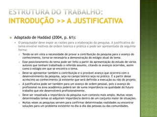 Estrutura do trabalho:REVISÃO DA LITERATURAParte do trabalho que reúne a literatura lida sobre o tema com o objetivo de:oferecer informações que sejam relevantes sobre o assunto abordado;oferecer condições para melhor compreensão e interpretação dos resultados a serem apresentados no decorrer do trabalho;corroborar a necessidade ou a oportunidade do estudo.