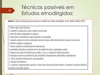 Técnicas possíveis em
Estudos etnodirigidos:
18
 