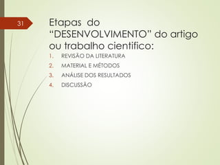 Etapas do
“DESENVOLVIMENTO” do artigo
ou trabalho cientifico:
1. REVISÃO DA LITERATURA
2. MATERIAL E MÉTODOS
3. ANÁLISE DOS RESULTADOS
4. DISCUSSÃO
31
 