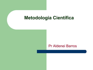 PrAldenei Barros Metodologia Científica 