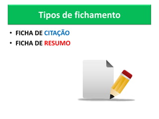 Tipos de fichamento
• FICHA DE CITAÇÃO
• FICHA DE RESUMO
 