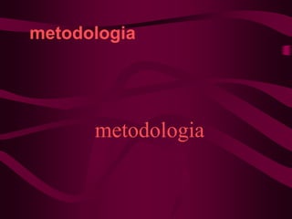 metodologia
metodologia
 