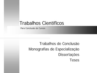 Trabalhos de Conclusão
Monografias de Especialização
Dissertações
Teses
Trabalhos CientíficosTrabalhos Científicos
Para Conclusão de CursosPara Conclusão de Cursos
 