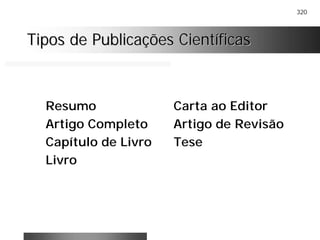 320
Tipos de Publicações CientíficasTipos de Publicações Científicas
Resumo Carta ao Editor
Artigo Completo Artigo de Revisão
Capítulo de Livro Tese
Livro
 