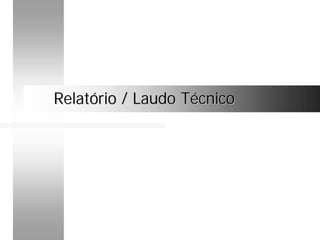 Relatório / Laudo TécnicoRelatório / Laudo Técnico
 