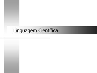 Linguagem Científica
Linguagem Científica
 