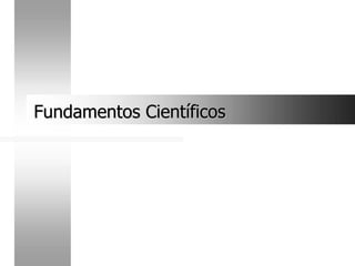 Fundamentos Científicos
Fundamentos Científicos
 