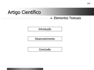 372
Artigo Científico
Artigo Científico
! Elementos Textuais
Introdução
Desenvolvimento
Conclusão
 