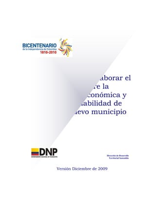 Metodología para elaborar el
      estudio sobre la
 conveniencia económica y
  social y la viabilidad de
 crear un nuevo municipio




                               Dirección de Desarrollo
                                 Territorial Sostenible




       Versión Diciembre de 2009
 