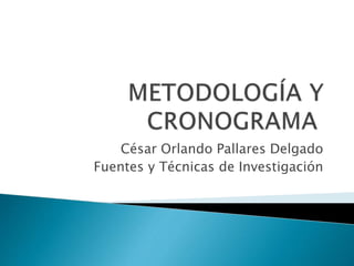 César Orlando Pallares Delgado
Fuentes y Técnicas de Investigación
 