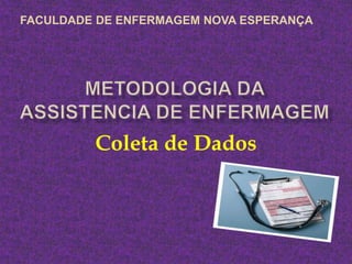 Coleta de Dados
FACULDADE DE ENFERMAGEM NOVA ESPERANÇA
 