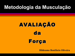 Metodologia da Musculação ,[object Object],[object Object],[object Object],Hildeamo Bonifácio Oliveira 