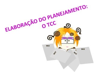 ELA

JA M
NE
PLA
DO
ÇÃO
A
TCC
O
OR
B

O:
EN T

 