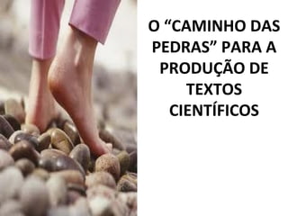 O “CAMINHO DAS
PEDRAS” PARA A
PRODUÇÃO DE
TEXTOS
CIENTÍFICOS

 