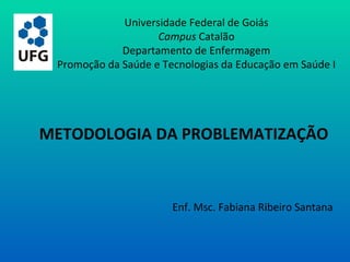 Universidade Federal de Goiás Campus  Catalão Departamento de Enfermagem Promoção da Saúde e Tecnologias da Educação em Saúde I ,[object Object],[object Object]