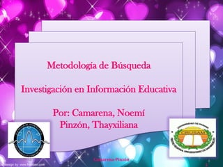 Metodología de Búsqueda

    Investigación en Información Educativa

              Por: Camarena, Noemí
               Pinzón, Thayxiliana


12/07/2012             Camarena-Pinzón
                                             1
 