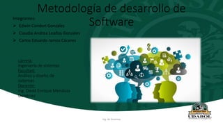 Metodología de desarrollo de
Software
Integrantes:
 Edwin Condori Gonzales
 Claudia Andrea Leaños Gonzales
 Carlos Eduardo ramos Cáceres
Ing. de Sistemas 1
 