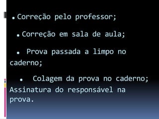 .Correção pelo professor;
 .Correção em sala de aula;
 . Prova passada a limpo no
caderno;
 .    Colagem da prova no cader...