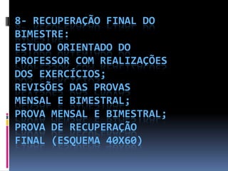 8- RECUPERAÇÃO FINAL DO
BIMESTRE:
ESTUDO ORIENTADO DO
PROFESSOR COM REALIZAÇÕES
DOS EXERCÍCIOS;
REVISÕES DAS PROVAS
MENSAL...