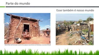 Parte do mundo
                 Esse também é nosso mundo
 