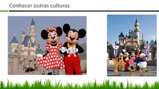 Conhecer outras culturas
 