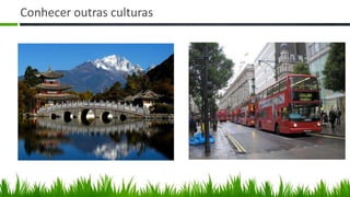 Conhecer outras culturas
 