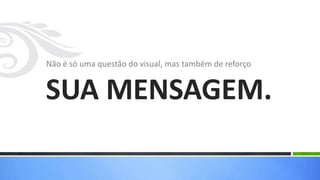 Não é só uma questão do visual, mas também de reforço


SUA MENSAGEM.
 