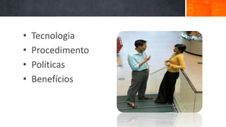 Objetivos de Aprendizagem
•   Tecnologia
•   Procedimento
•   Políticas
•   Benefícios
 