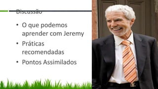Discussão

• O que podemos
  aprender com Jeremy
• Práticas
  recomendadas
• Pontos Assimilados
 