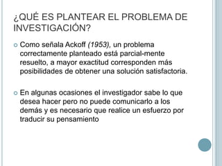 Identificación de sujeto / objeto de estudio y problematizaciónDebe ser de interés para el investigador, la sociedad y el contexto sociocultural en que se propone el tema.