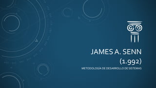JAMES A. SENN
(1.992)
METODOLOGÍA DE DESARROLLO DE SISTEMAS
 