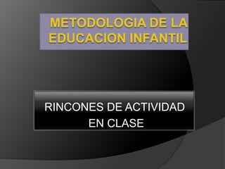 RINCONES DE ACTIVIDAD
      EN CLASE
 