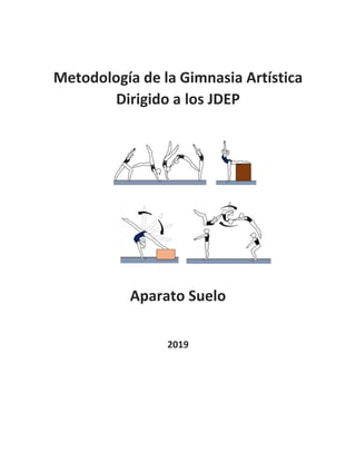 Metodología de la Gimnasia Artística
Dirigido a los JDEP
Aparato Suelo
2019
 