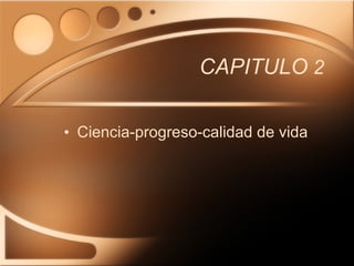 CAPITULO  2 Ciencia-progreso-calidad de vida 