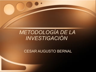 METODOLOGÍA DE LA INVESTIGACIÓN  CESAR AUGUSTO BERNAL 