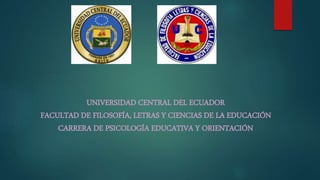 UNIVERSIDAD CENTRAL DEL ECUADOR
FACULTAD DE FILOSOFÍA, LETRAS Y CIENCIAS DE LA EDUCACIÓN
CARRERA DE PSICOLOGÍA EDUCATIVA Y ORIENTACIÓN
 