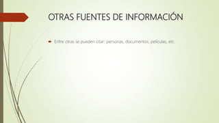 OTRAS FUENTES DE INFORMACIÓN
 Entre otras se pueden citar: personas, documentos, películas, etc.
 