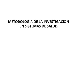 METODOLOGIA DE LA INVESTIGACION
EN SISTEMAS DE SALUD

 
