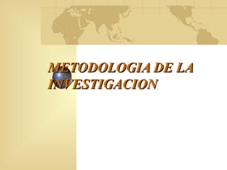METODOLOGIA DE LA
INVESTIGACION
 