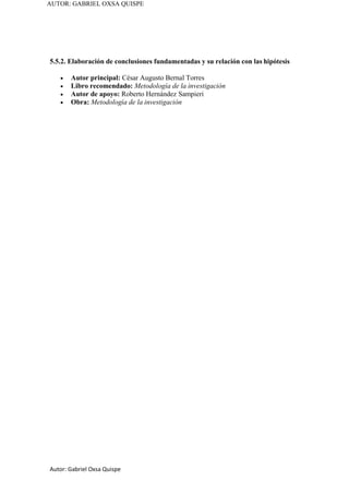 Autor: Gabriel Oxsa Quispe
AUTOR: GABRIEL OXSA QUISPE
5.5.2. Elaboración de conclusiones fundamentadas y su relación con las hipótesis
• Autor principal: César Augusto Bernal Torres
• Libro recomendado: Metodología de la investigación
• Autor de apoyo: Roberto Hernández Sampieri
• Obra: Metodología de la investigación
 